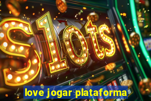 love jogar plataforma